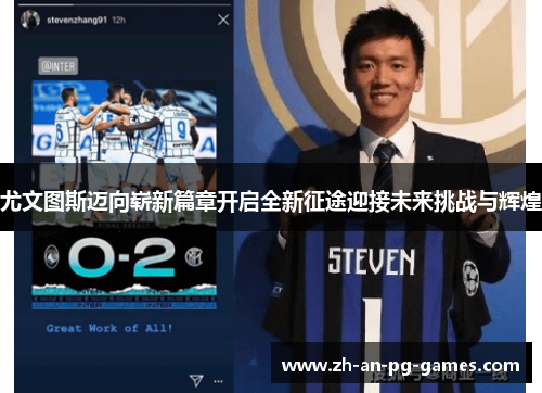 尤文图斯迈向崭新篇章开启全新征途迎接未来挑战与辉煌