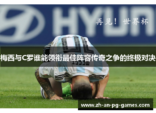 梅西与C罗谁能领衔最佳阵容传奇之争的终极对决