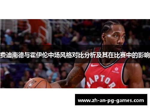 费迪南德与霍伊伦中场风格对比分析及其在比赛中的影响