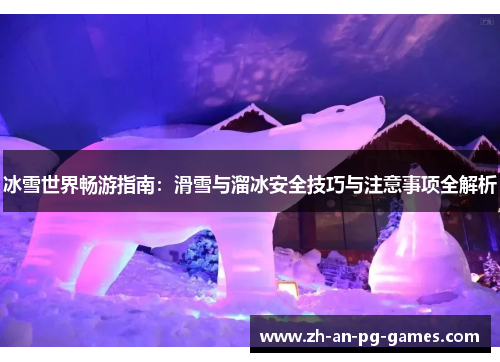 冰雪世界畅游指南：滑雪与溜冰安全技巧与注意事项全解析