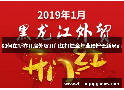 如何在新春开启外贸开门红打造全年业绩增长新局面