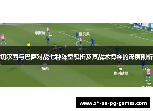 切尔西与巴萨对战七种阵型解析及其战术博弈的深度剖析