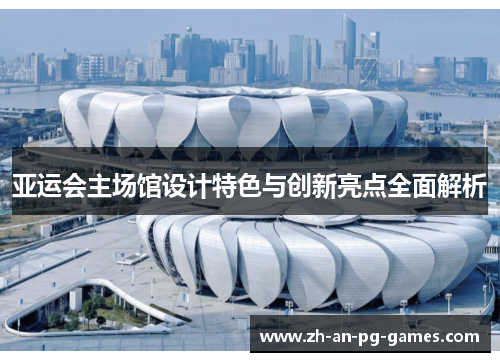 亚运会主场馆设计特色与创新亮点全面解析