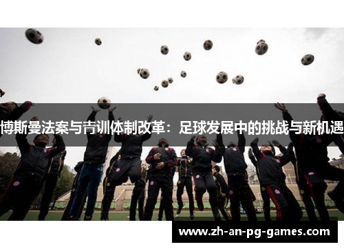 博斯曼法案与青训体制改革:足球发展中的挑战与新机遇 博斯曼法案与青训体制改革:足球发展中的挑战与新机遇