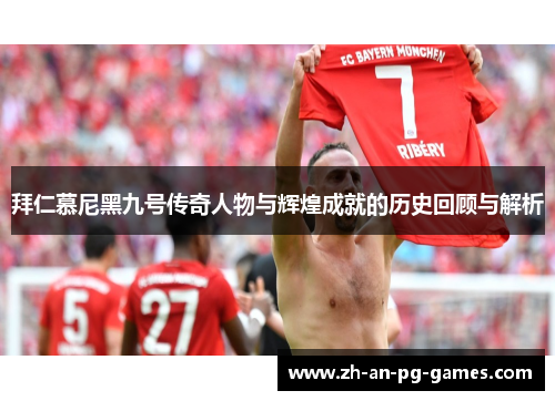 拜仁慕尼黑九号传奇人物与辉煌成就的历史回顾与解析