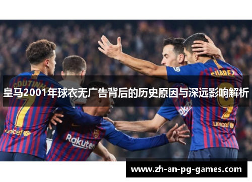 皇马2001年球衣无广告背后的历史原因与深远影响解析