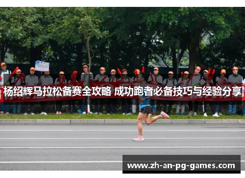 杨绍辉马拉松备赛全攻略 成功跑者必备技巧与经验分享