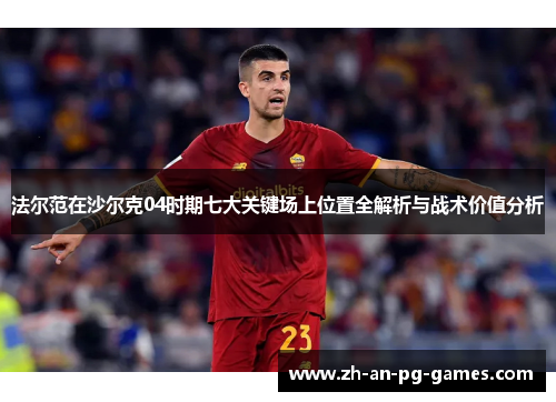 法尔范在沙尔克04时期七大关键场上位置全解析与战术价值分析 法尔范在沙尔克04时期七大关键场上位置全解析与战术价值分析