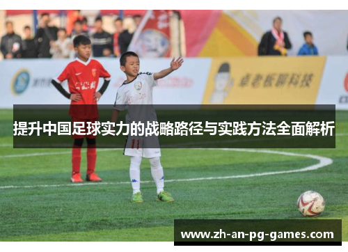 提升中国足球实力的战略路径与实践方法全面解析