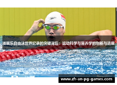 潘展乐自由泳世界纪录的突破背后:运动科学与营养学的创新与进展 潘展乐自由泳世界纪录的突破背后:运动科学与营养学的创新与进展