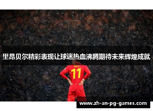 里昂贝尔精彩表现让球迷热血沸腾期待未来辉煌成就 里昂贝尔精彩表现让球迷热血沸腾期待未来辉煌成就