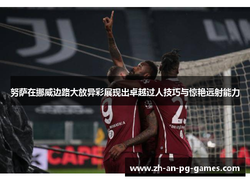 努萨在挪威边路大放异彩展现出卓越过人技巧与惊艳远射能力